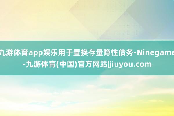 九游体育app娱乐用于置换存量隐性债务-Ninegame-九游体育(中国)官方网站|jiuyou.com