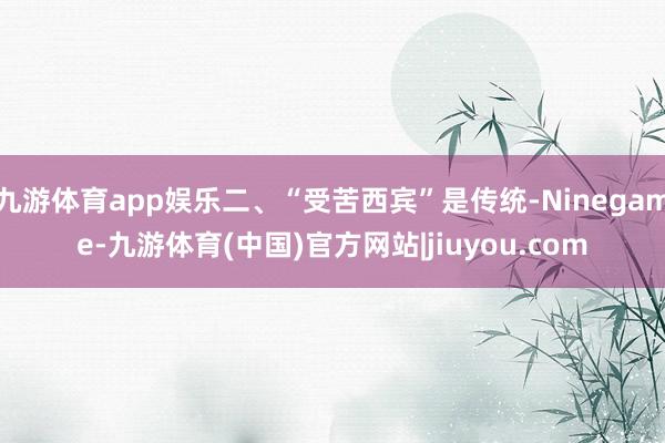 九游体育app娱乐二、“受苦西宾”是传统-Ninegame-九游体育(中国)官方网站|jiuyou.com